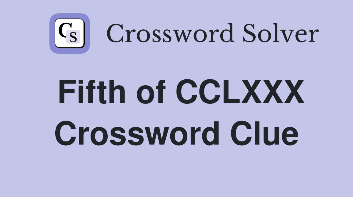 Fifth of CCLXXX Crossword Clue