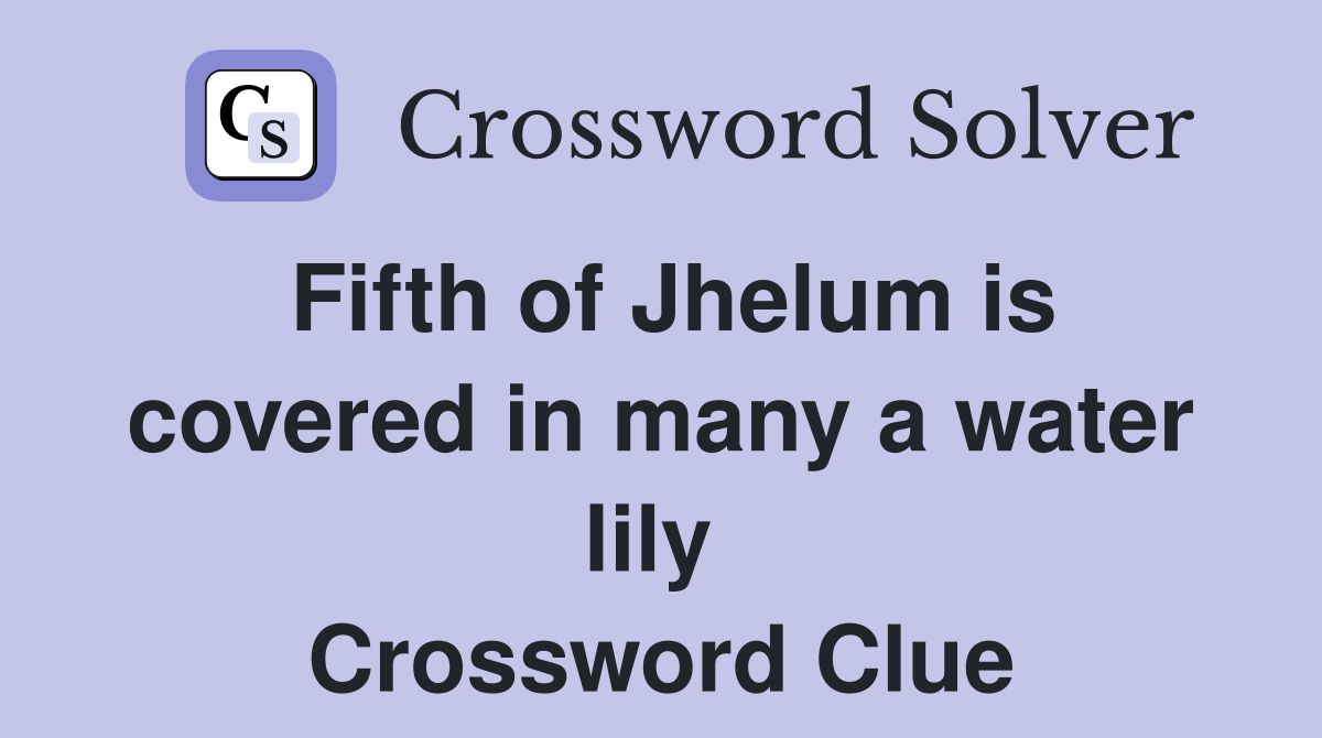 Fifth of Jhelum is covered in many a water lily  Crossword Clue