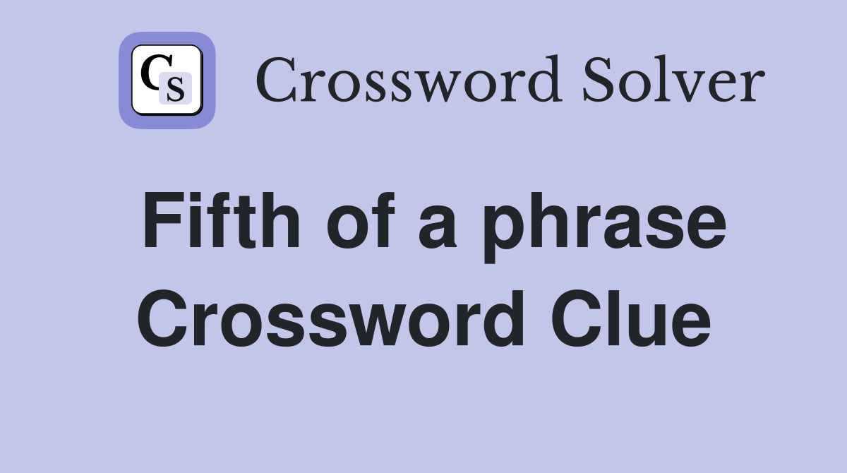 Fifth of a phrase Crossword Clue