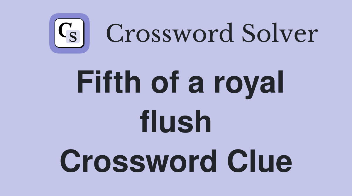 Fifth of a royal flush Crossword Clue