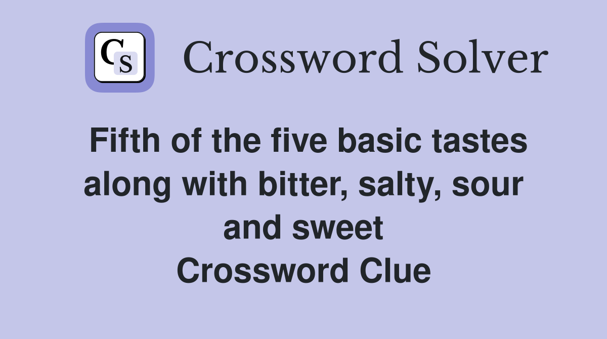 Fifth of the five basic tastes along with bitter, salty, sour and sweet Crossword Clue