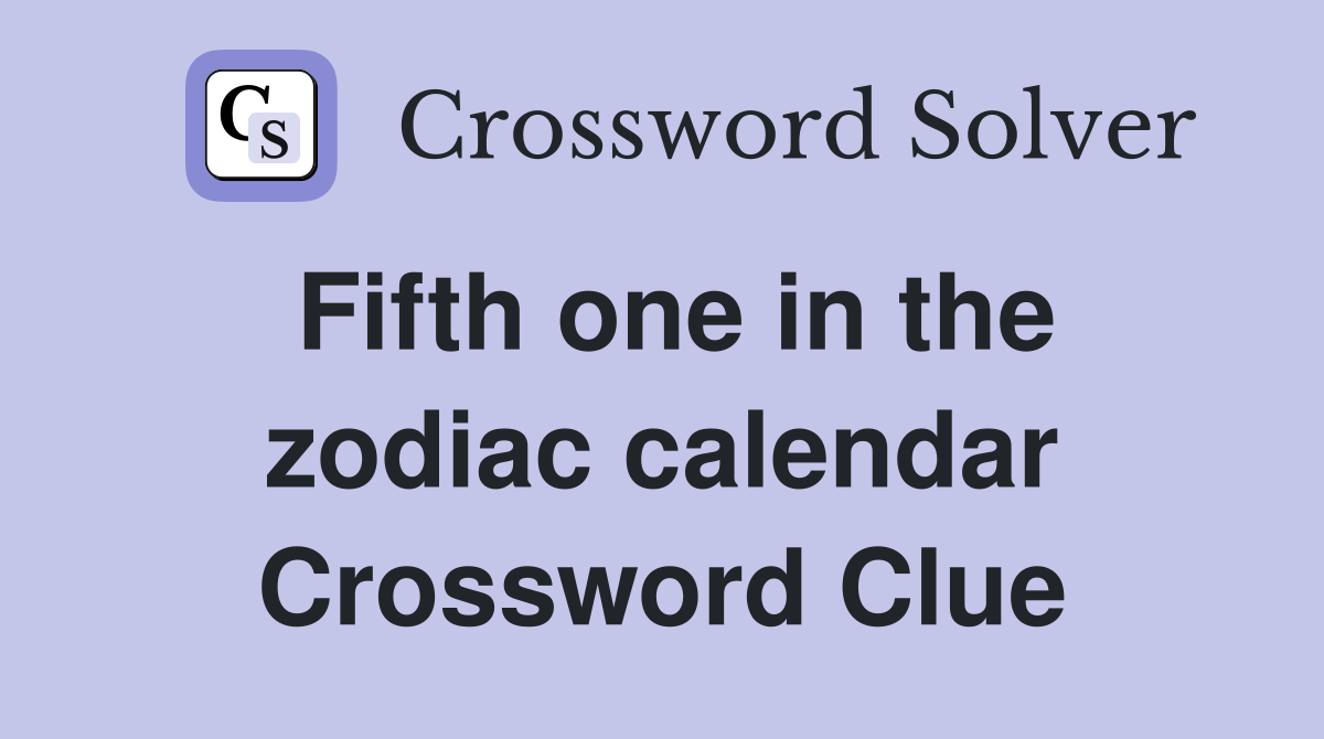 Fifth one in the zodiac calendar Crossword Clue