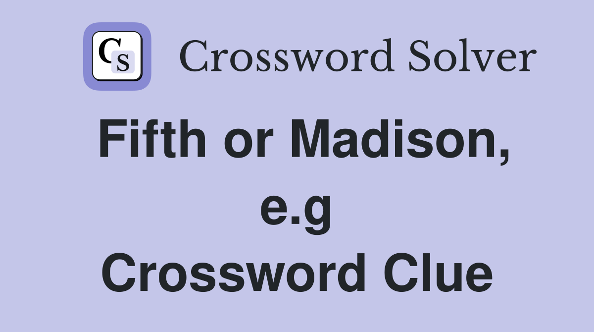 Fifth or Madison, e.g Crossword Clue