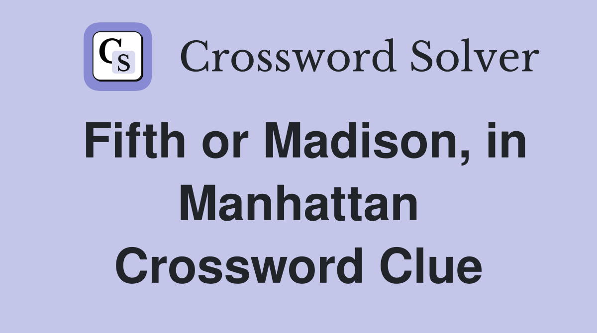 Fifth or Madison, in Manhattan Crossword Clue