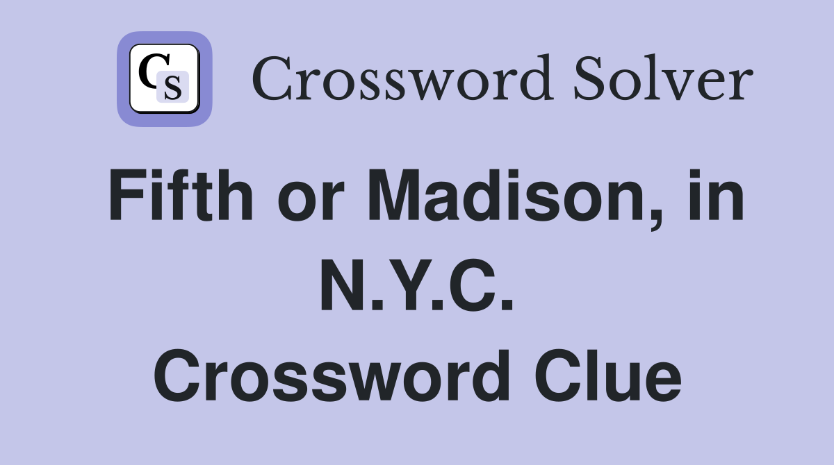 Fifth or Madison, in N.Y.C. Crossword Clue