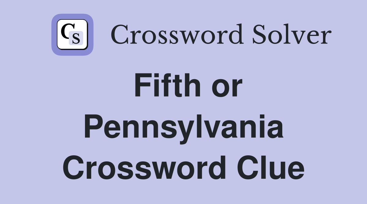 Fifth or Pennsylvania Crossword Clue