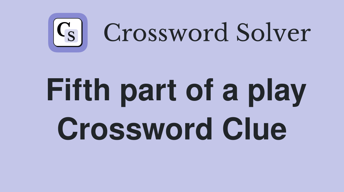 Fifth part of a play Crossword Clue