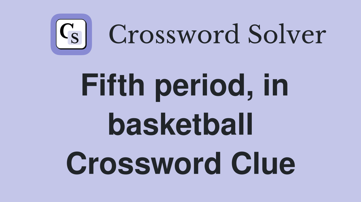 Fifth period, in basketball Crossword Clue