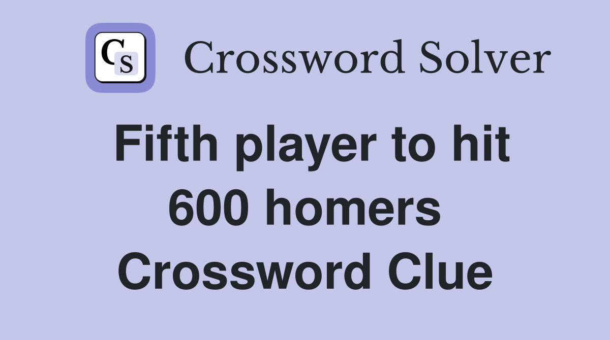 Fifth player to hit 600 homers Crossword Clue
