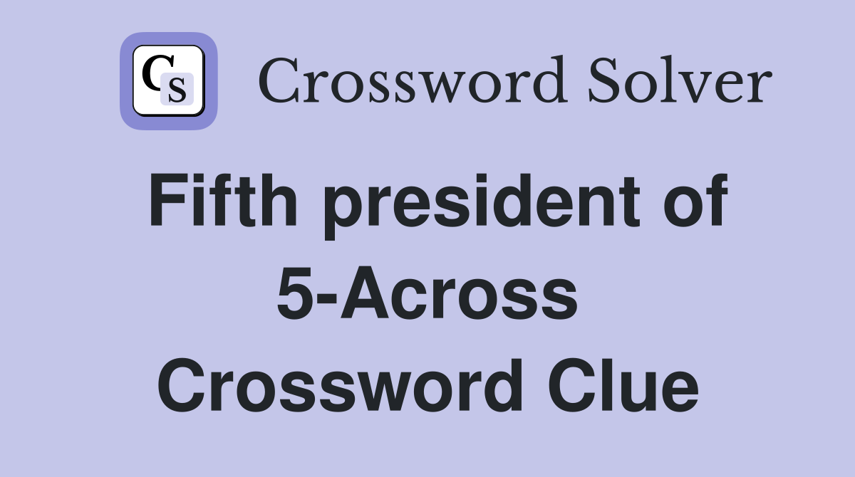Fifth president of 5-Across Crossword Clue