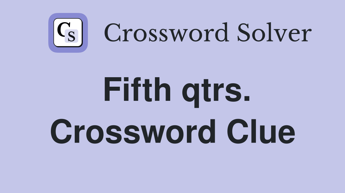 Fifth qtrs. Crossword Clue