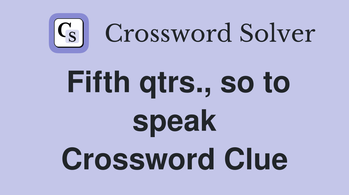Fifth qtrs., so to speak Crossword Clue