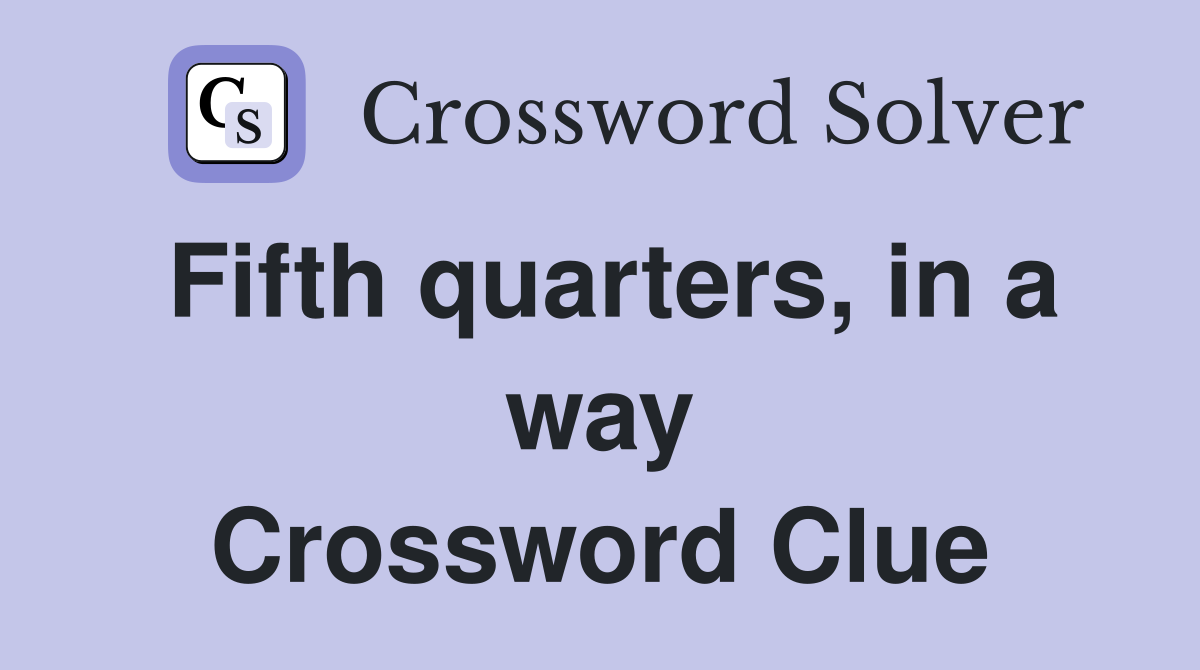 Fifth quarters, in a way Crossword Clue