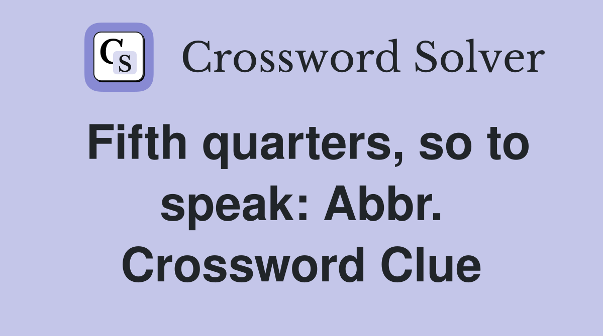 Fifth quarters, so to speak: Abbr. Crossword Clue