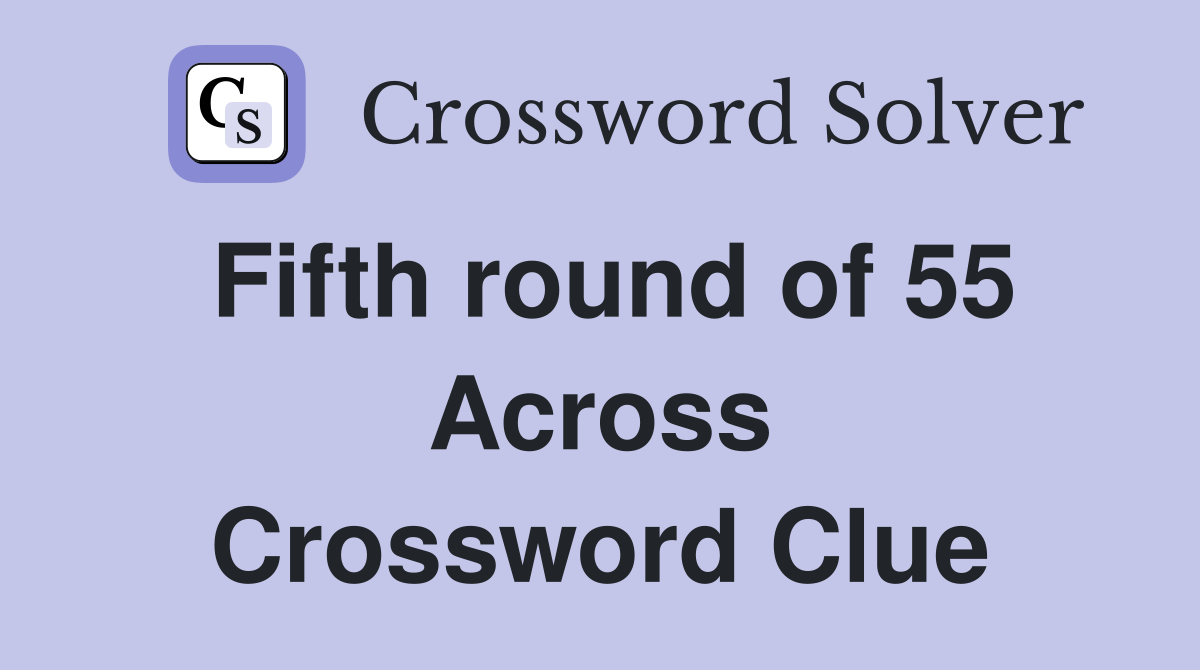 Fifth round of 55 Across Crossword Clue