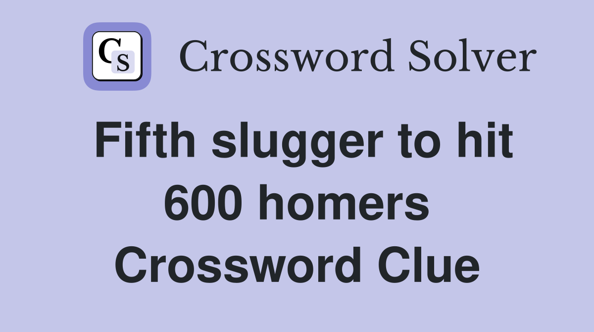 Fifth slugger to hit 600 homers Crossword Clue