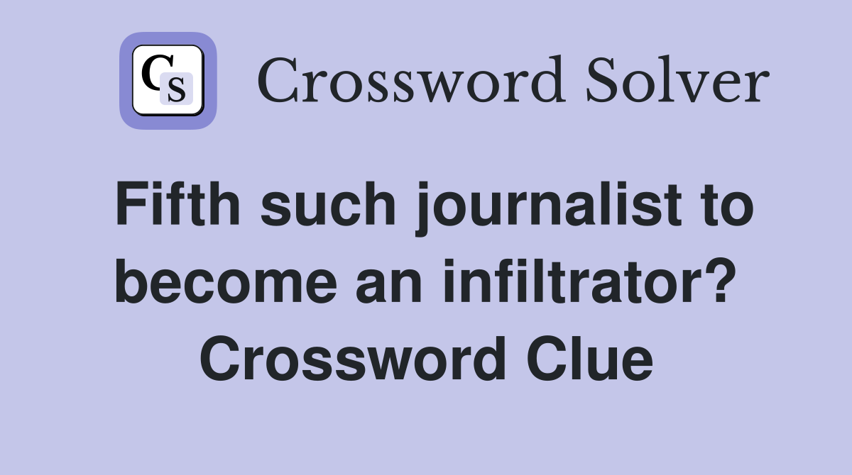 Fifth such journalist to become an infiltrator? Crossword Clue