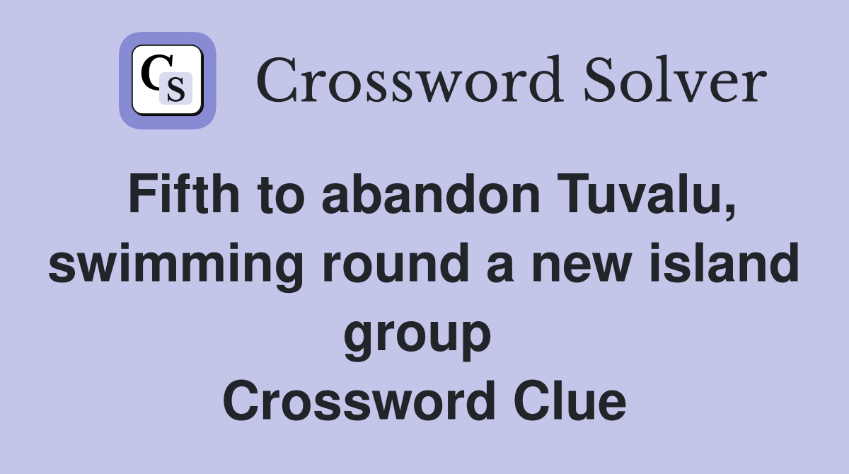 Fifth to abandon Tuvalu, swimming round a new island group  Crossword Clue
