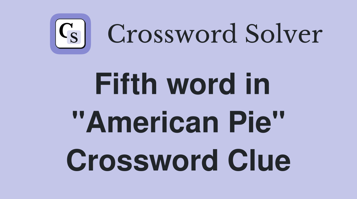 Fifth word in "American Pie" Crossword Clue