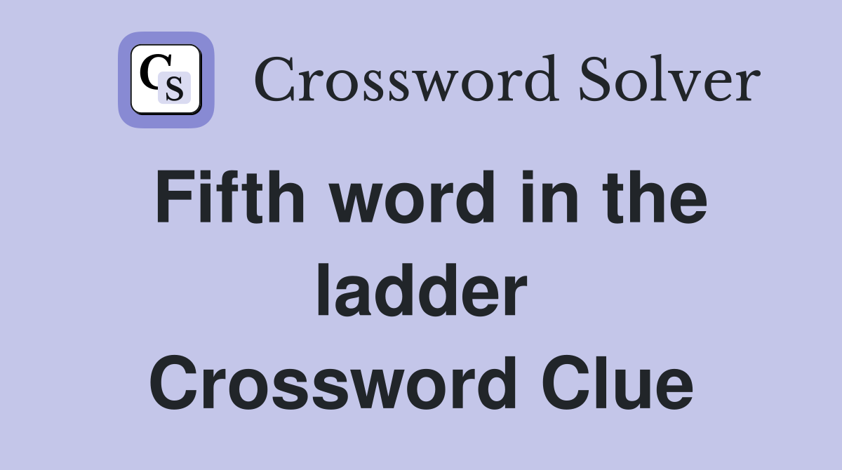 Fifth word in the ladder Crossword Clue