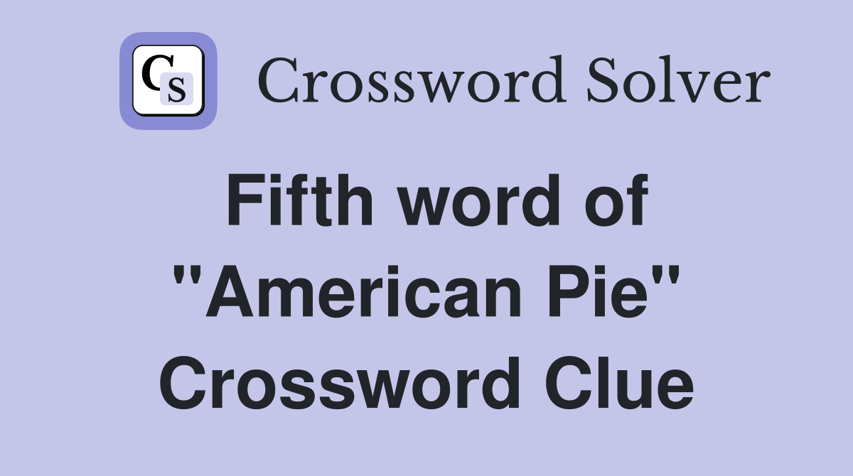 Fifth word of "American Pie" Crossword Clue