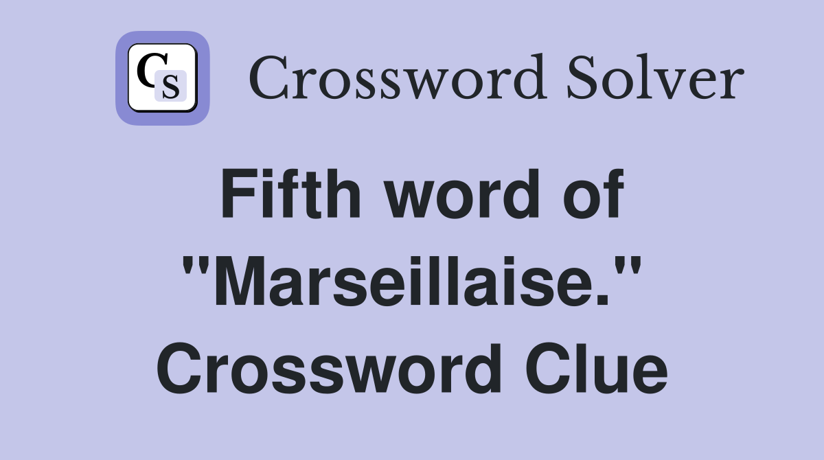 Fifth word of "Marseillaise." Crossword Clue
