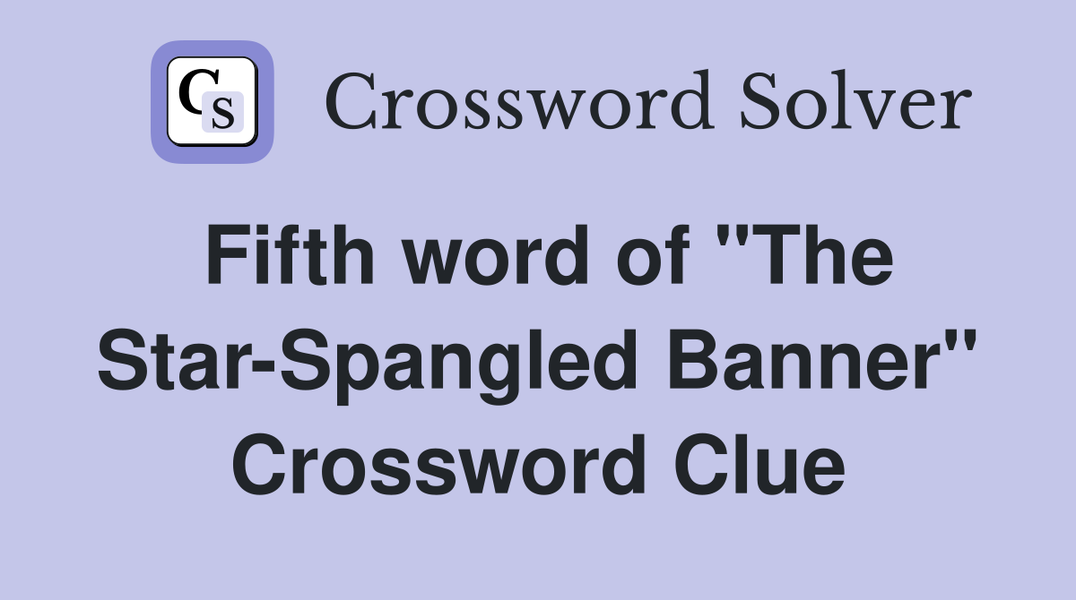 Fifth word of "The Star-Spangled Banner" Crossword Clue