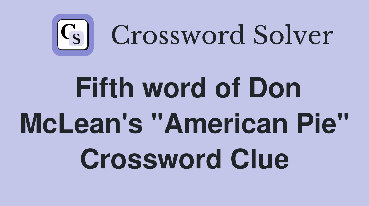Fifth word of Don McLean's "American Pie" Crossword Clue