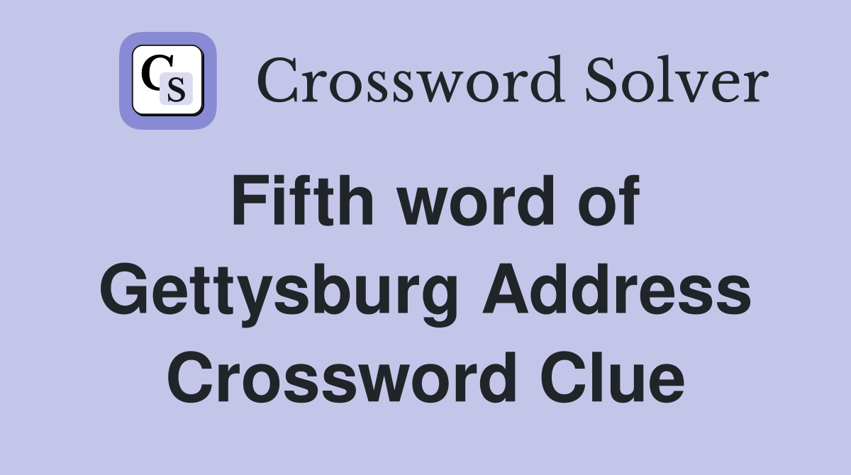 Fifth word of Gettysburg Address Crossword Clue