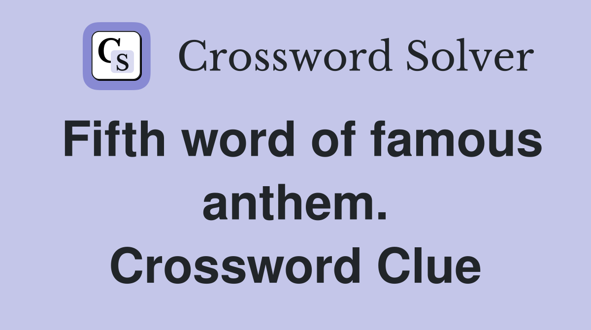 Fifth word of famous anthem. Crossword Clue