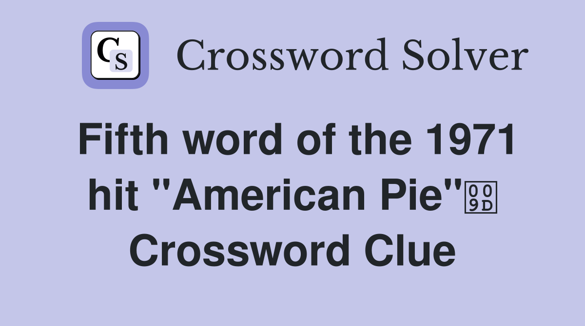 Fifth word of the 1971 hit "American Pie" Crossword Clue