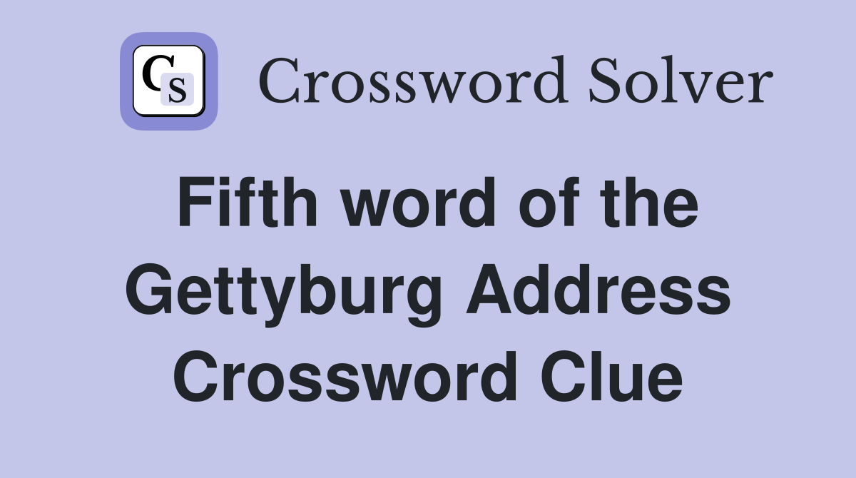 Fifth word of the Gettyburg Address Crossword Clue