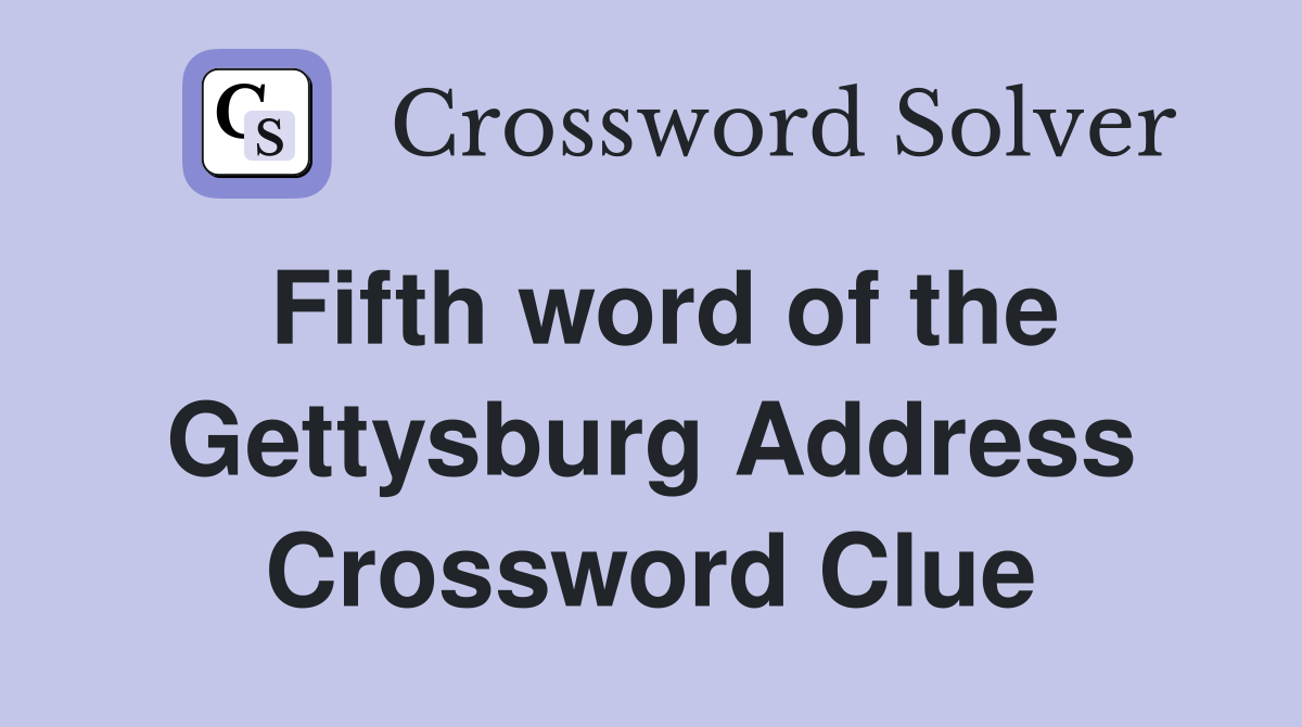 Fifth word of the Gettysburg Address Crossword Clue