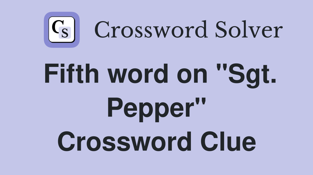 Fifth word on "Sgt. Pepper" Crossword Clue