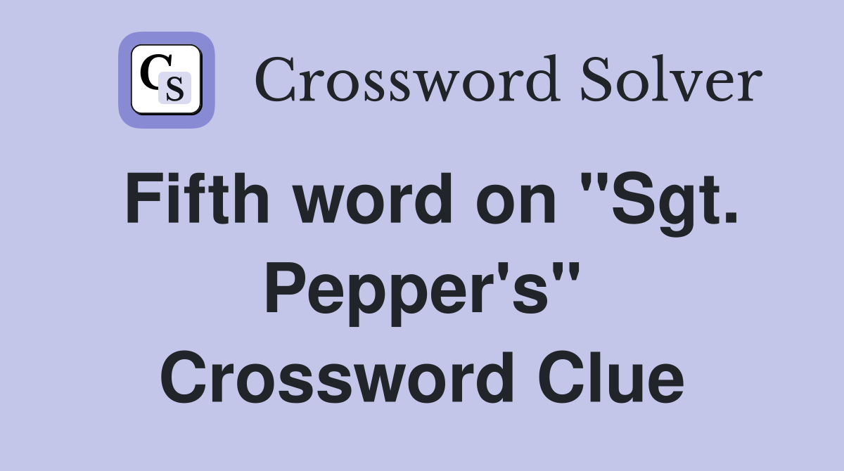 Fifth word on "Sgt. Pepper's" Crossword Clue