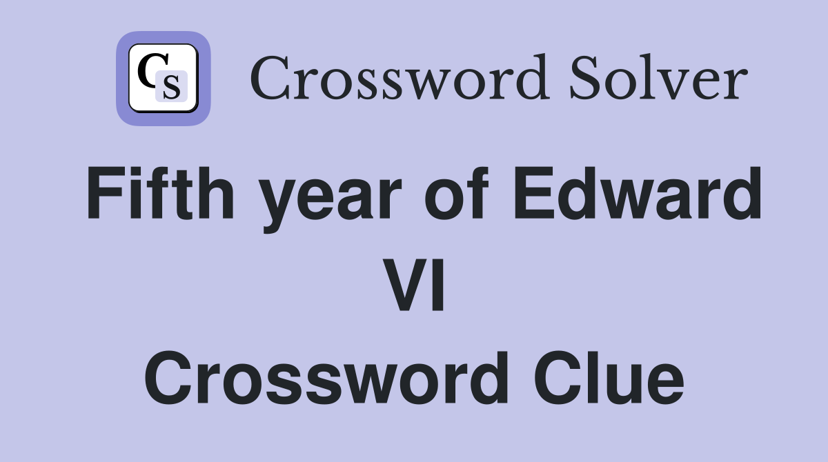 Fifth year of Edward VI Crossword Clue