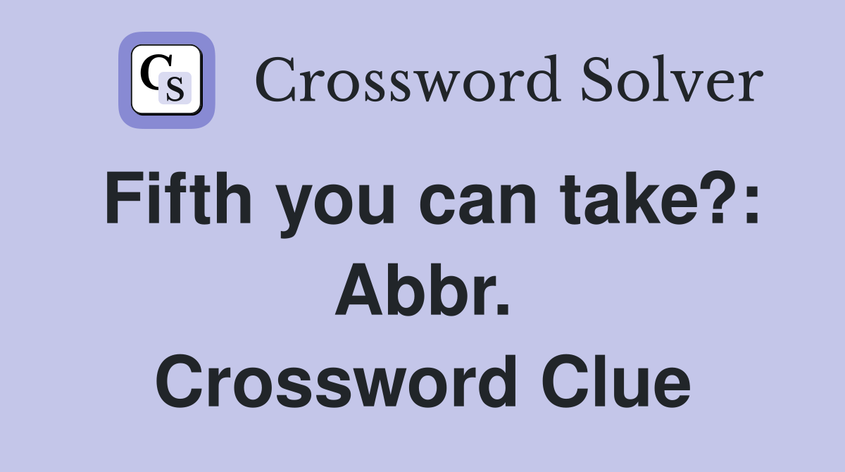 Fifth you can take?: Abbr. Crossword Clue