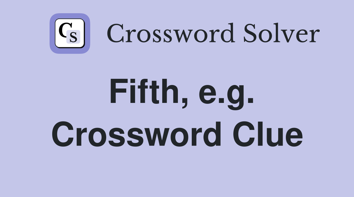Fifth, e.g. Crossword Clue