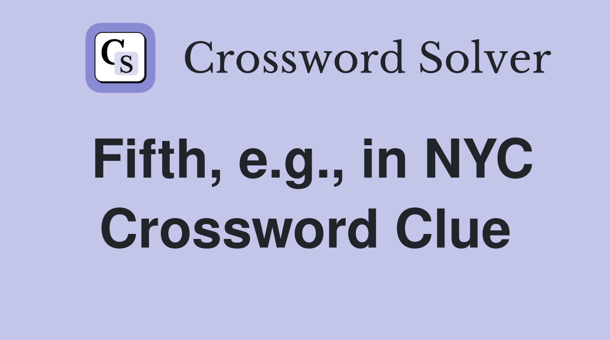 Fifth, e.g., in NYC Crossword Clue