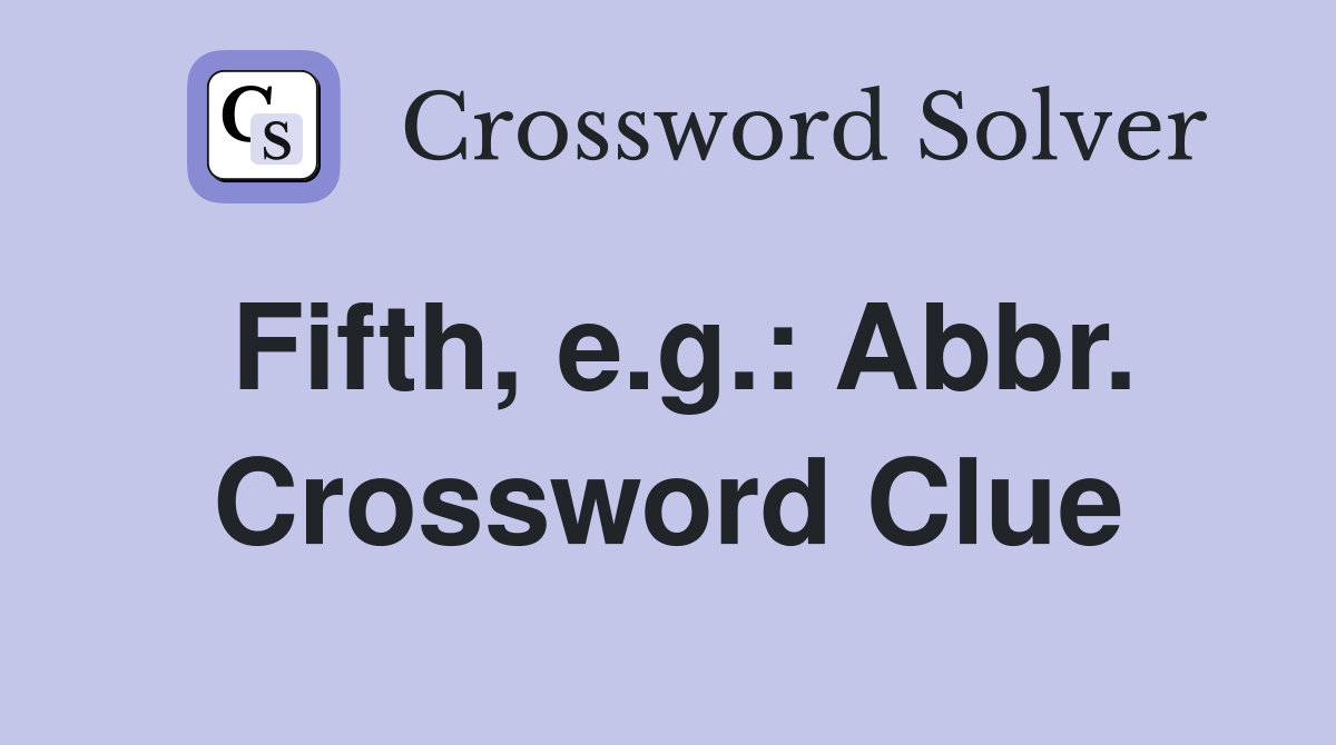 Fifth, e.g.: Abbr. Crossword Clue