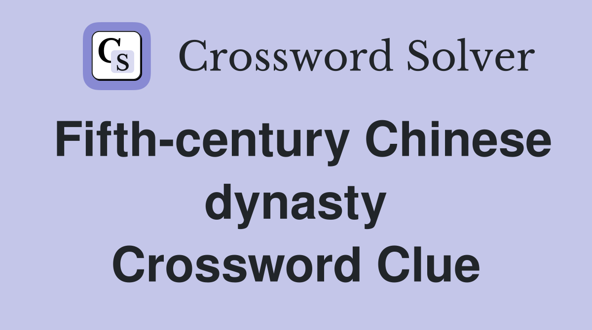 Fifth-century Chinese dynasty Crossword Clue