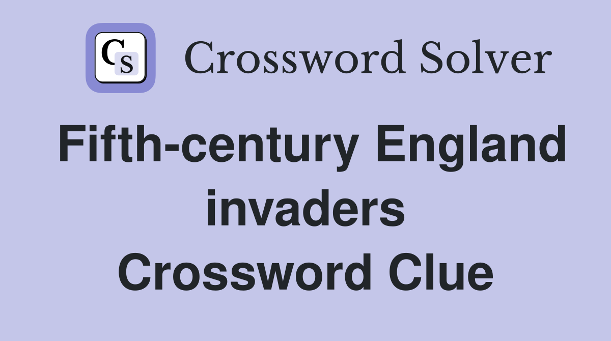 Fifth-century England invaders Crossword Clue