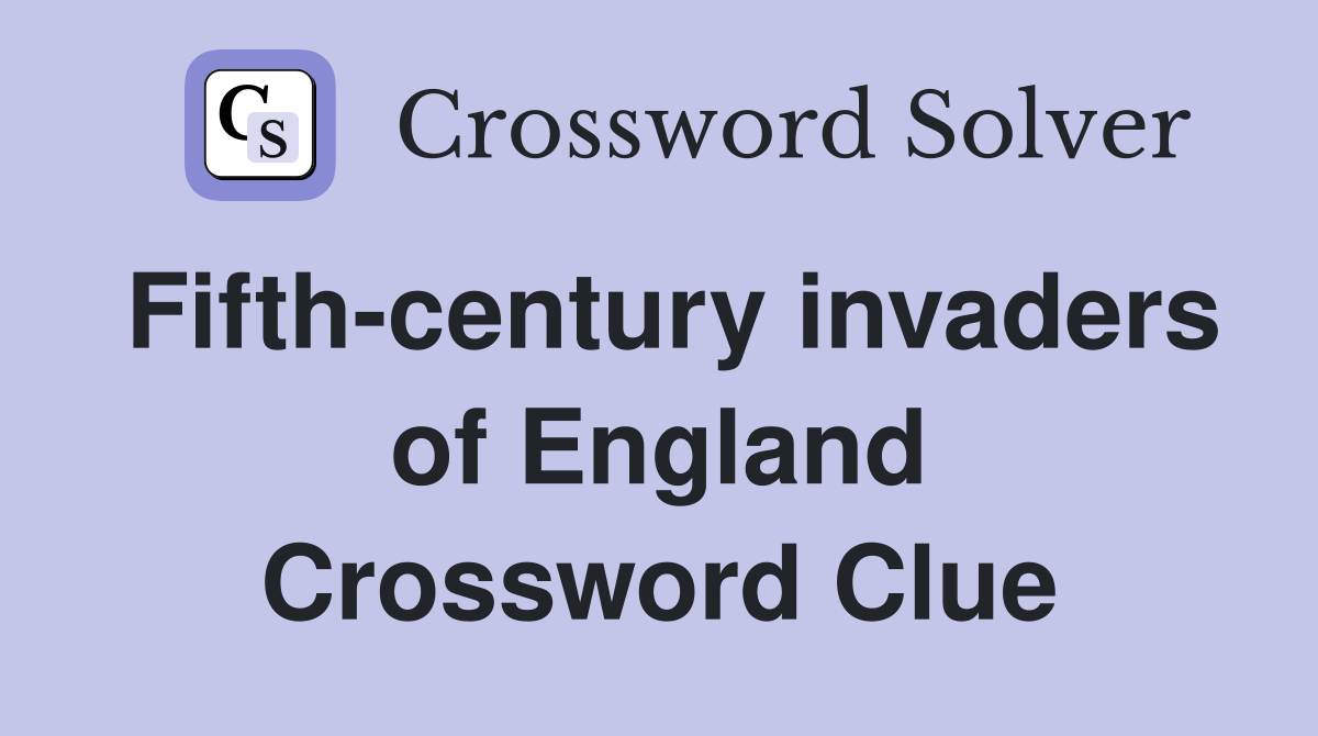 Fifth-century invaders of England Crossword Clue