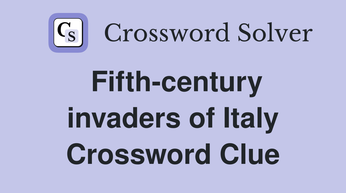 Fifth-century invaders of Italy Crossword Clue