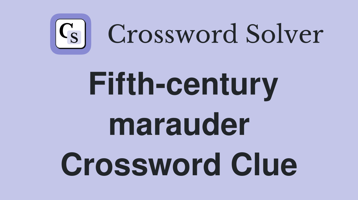 Fifth-century marauder Crossword Clue