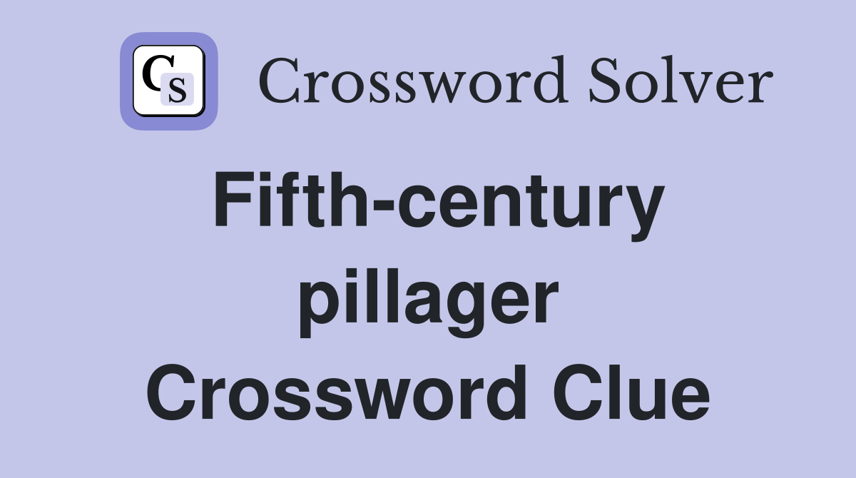 Fifth-century pillager Crossword Clue