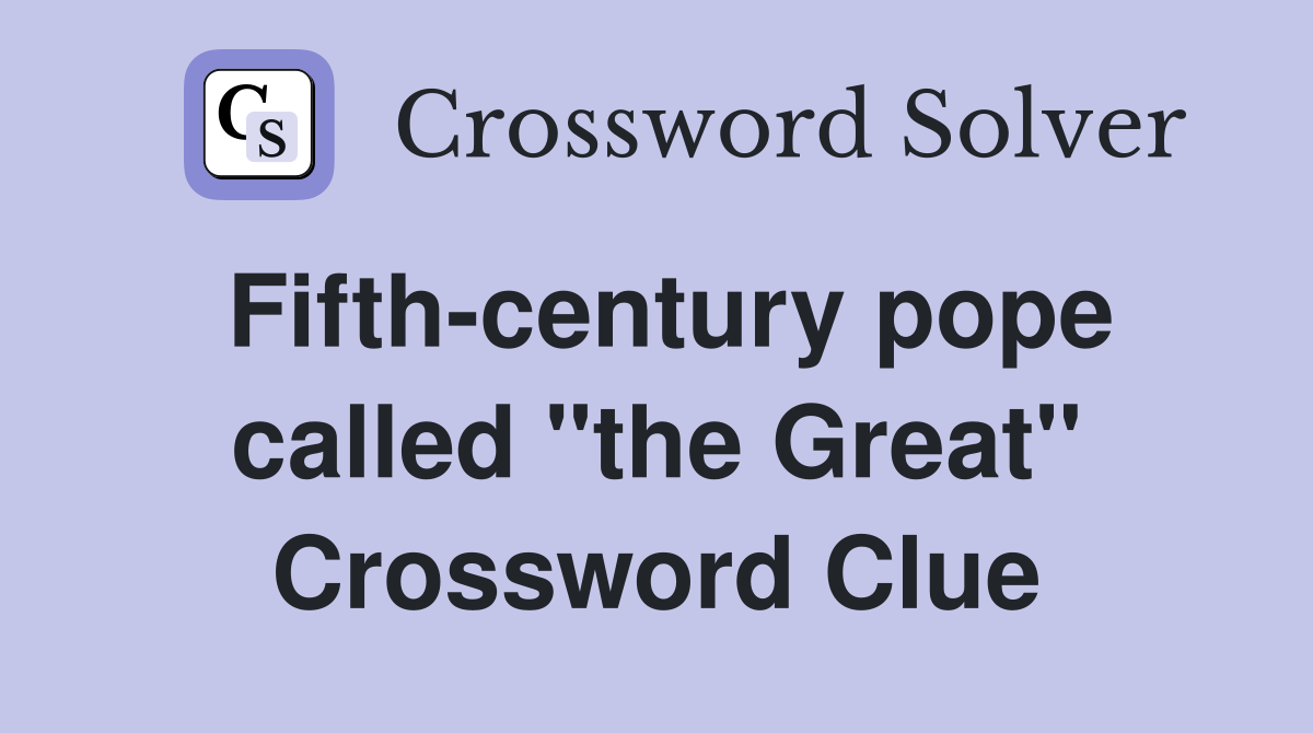 Fifth-century pope called "the Great" Crossword Clue