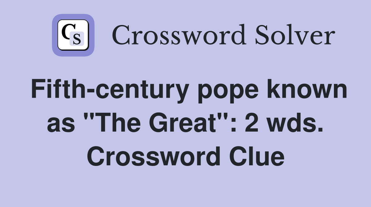 Fifth-century pope known as "The Great": 2 wds. Crossword Clue