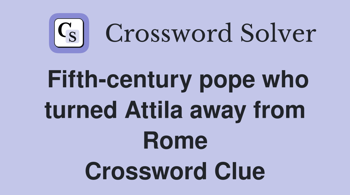 Fifth-century pope who turned Attila away from Rome Crossword Clue