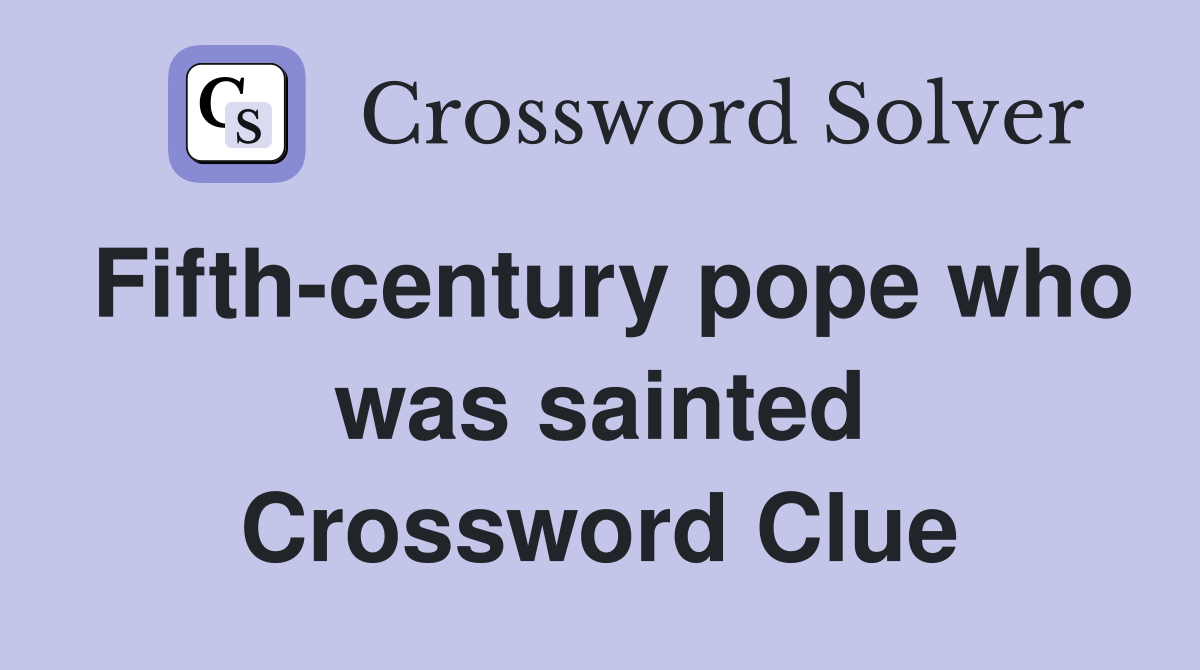 Fifth-century pope who was sainted Crossword Clue